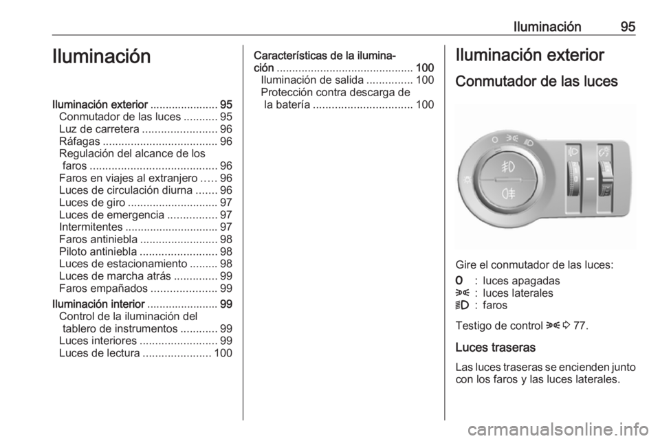 OPEL KARL 2019  Manual de Instrucciones (in Spanish) Iluminación95IluminaciónIluminación exterior......................95
Conmutador de las luces ...........95
Luz de carretera ........................96
Ráfagas .....................................