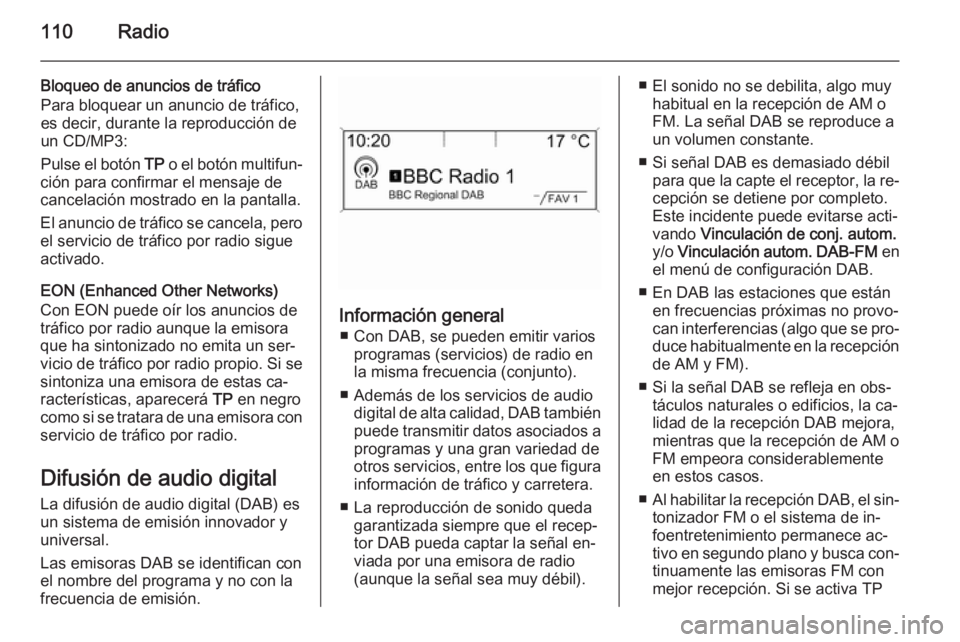 OPEL MERIVA 2014.5  Manual de infoentretenimiento (in Spanish) 110Radio
Bloqueo de anuncios de tráfico
Para bloquear un anuncio de tráfico,
es decir, durante la reproducción de
un CD/MP3:
Pulse el botón  TP o el botón multifun‐
ción para confirmar el mens