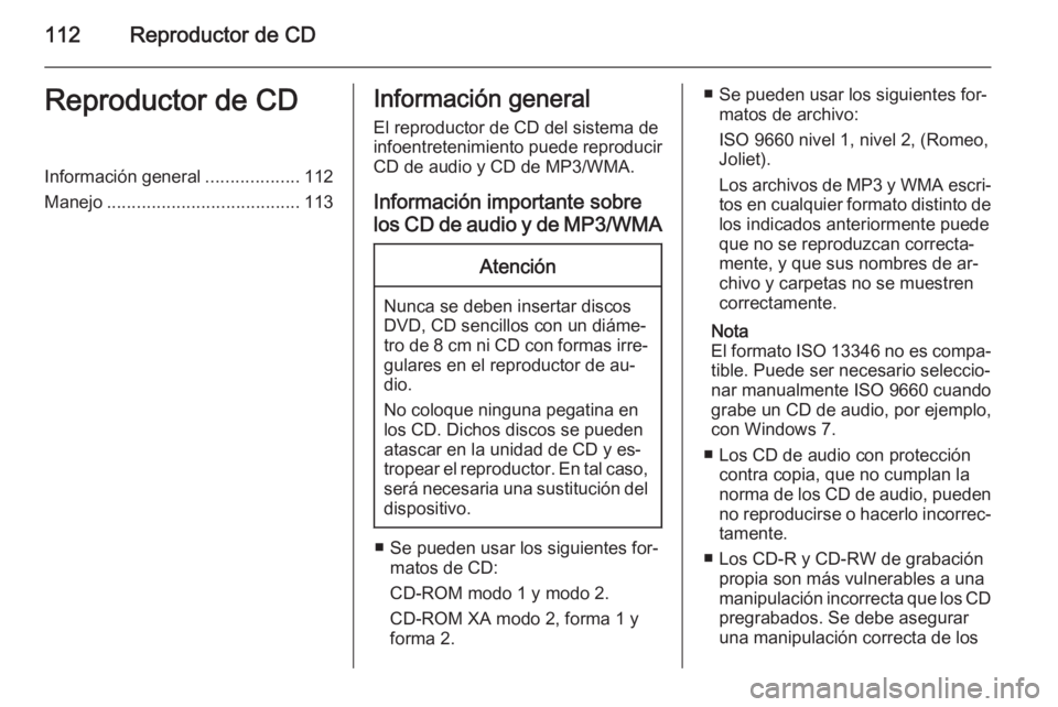 OPEL MERIVA 2014.5  Manual de infoentretenimiento (in Spanish) 112Reproductor de CDReproductor de CDInformación general...................112
Manejo ....................................... 113Información general
El reproductor de CD del sistema de
infoentreteni