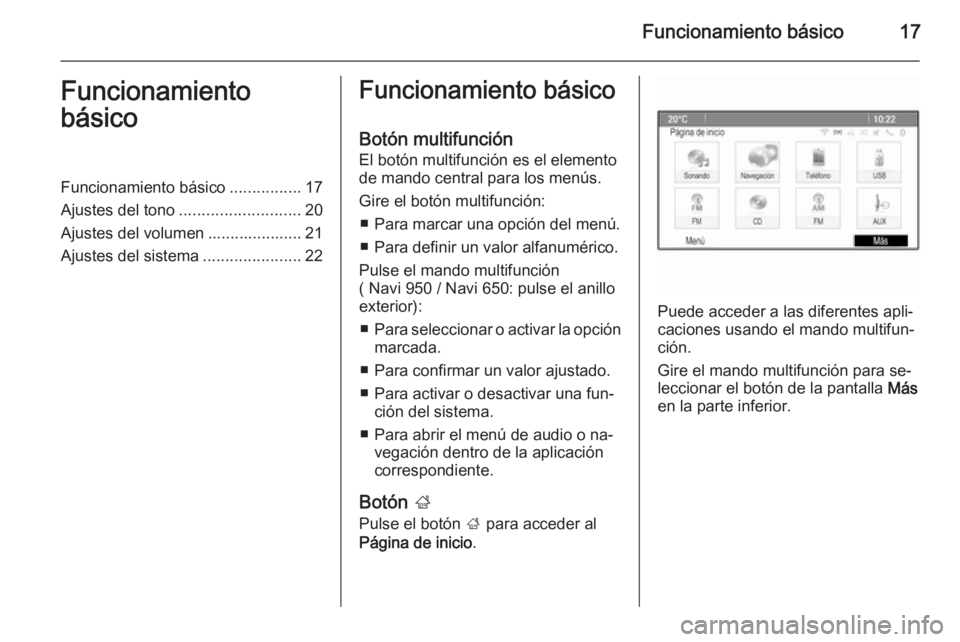 OPEL MERIVA 2014.5  Manual de infoentretenimiento (in Spanish) Funcionamiento básico17Funcionamiento
básicoFuncionamiento básico ................17
Ajustes del tono ........................... 20
Ajustes del volumen ..................... 21
Ajustes del sistema