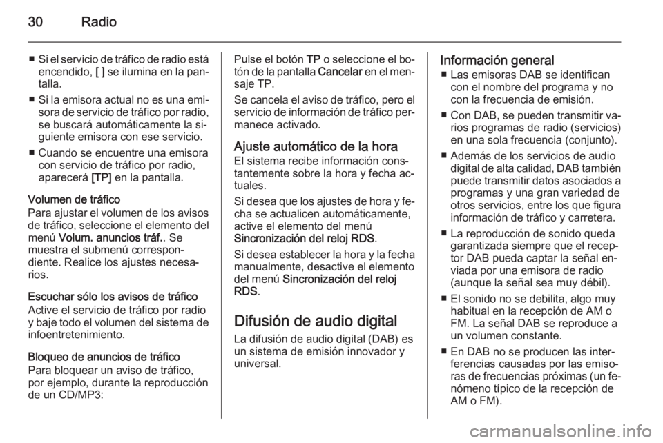 OPEL MERIVA 2014.5  Manual de infoentretenimiento (in Spanish) 30Radio
■Si el servicio de tráfico de radio está
encendido,  [ ] se ilumina en la pan‐
talla.
■ Si la emisora actual no es una emi‐
sora de servicio de tráfico por radio,
se buscará autom