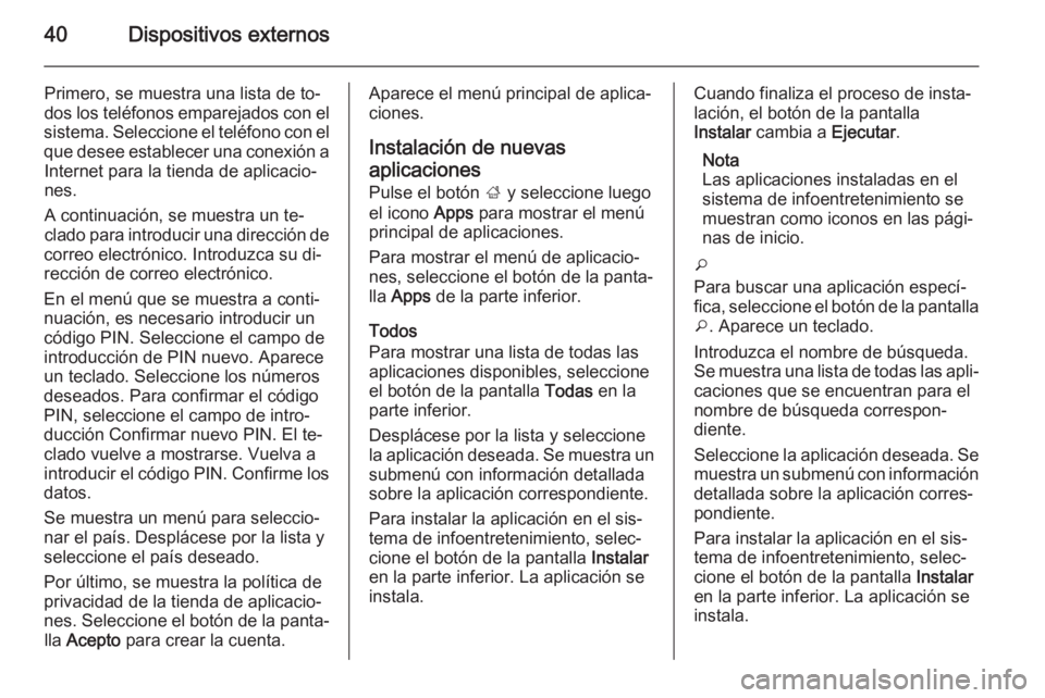 OPEL MERIVA 2014.5  Manual de infoentretenimiento (in Spanish) 40Dispositivos externos
Primero, se muestra una lista de to‐
dos los teléfonos emparejados con el
sistema. Seleccione el teléfono con el
que desee establecer una conexión a Internet para la tiend