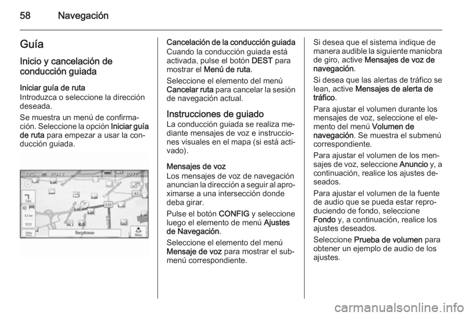 OPEL MERIVA 2014.5  Manual de infoentretenimiento (in Spanish) 58NavegaciónGuía
Inicio y cancelación de
conducción guiada
Iniciar guía de ruta
Introduzca o seleccione la dirección
deseada.
Se muestra un menú de confirma‐
ción. Seleccione la opción  Ini