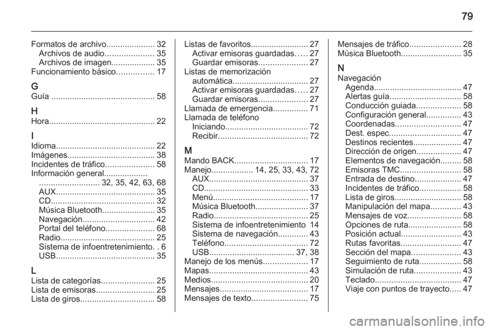 OPEL MERIVA 2014.5  Manual de infoentretenimiento (in Spanish) 79
Formatos de archivo.....................32
Archivos de audio .....................35
Archivos de imagen................... 35
Funcionamiento básico ................17
G Guía  ....................