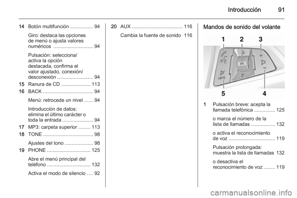 OPEL MERIVA 2014.5  Manual de infoentretenimiento (in Spanish) Introducción91
14Botón multifunción ................94
Giro: destaca las opciones de menú o ajusta valores
numéricos  ............................ 94
Pulsación: selecciona/
activa la opción
des