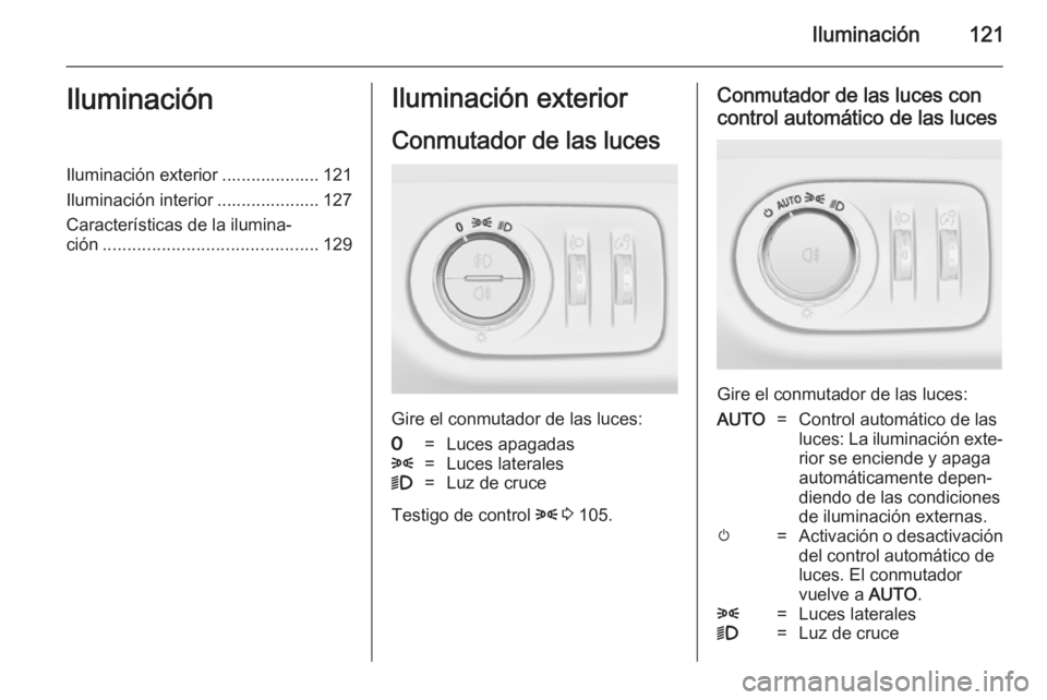 OPEL MERIVA 2014.5  Manual de Instrucciones (in Spanish) Iluminación121IluminaciónIluminación exterior .................... 121
Iluminación interior ..................... 127
Características de la ilumina‐
ción ......................................