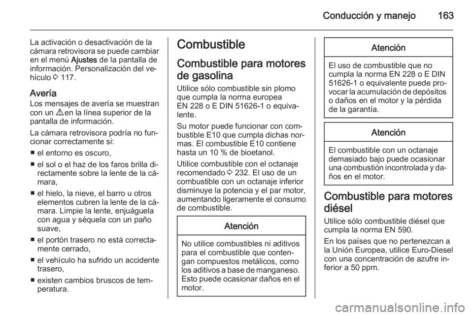 OPEL MERIVA 2014.5  Manual de Instrucciones (in Spanish) Conducción y manejo163
La activación o desactivación de la
cámara retrovisora se puede cambiar
en el menú  Ajustes de la pantalla de
información. Personalización del ve‐
hículo  3 117.
Aver