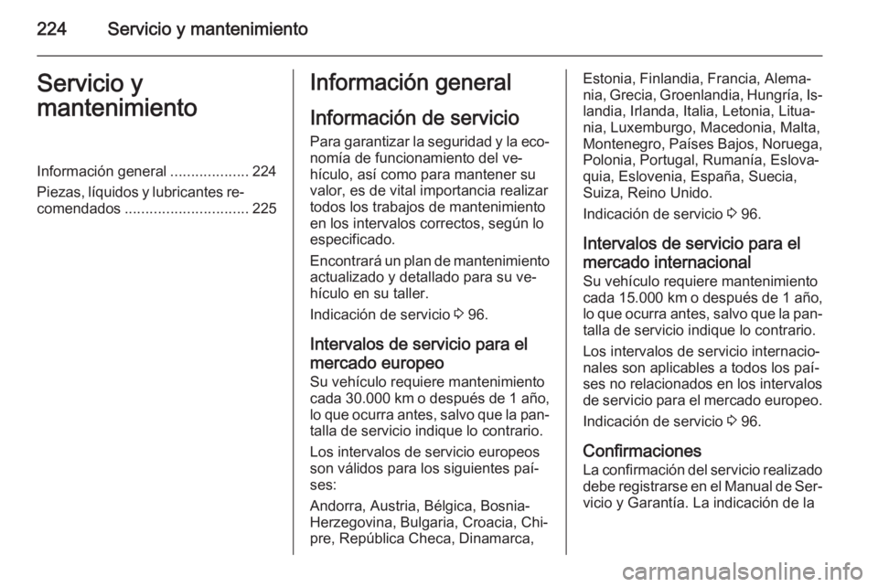 OPEL MERIVA 2014.5  Manual de Instrucciones (in Spanish) 224Servicio y mantenimientoServicio y
mantenimientoInformación general ...................224
Piezas, líquidos y lubricantes re‐ comendados .............................. 225Información general
I