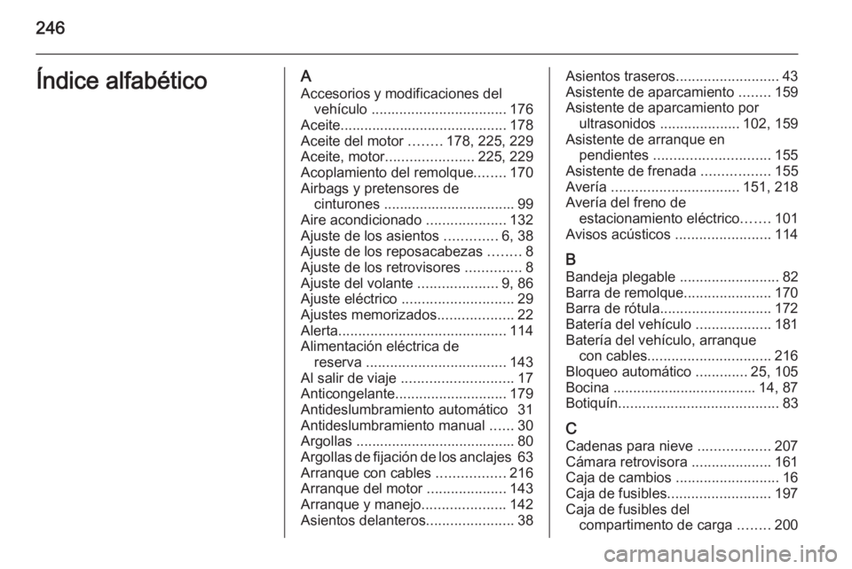 OPEL MERIVA 2014.5  Manual de Instrucciones (in Spanish) 246Índice alfabéticoAAccesorios y modificaciones del vehículo  .................................. 176
Aceite.......................................... 178
Aceite del motor  ........178, 225, 229
Ac
