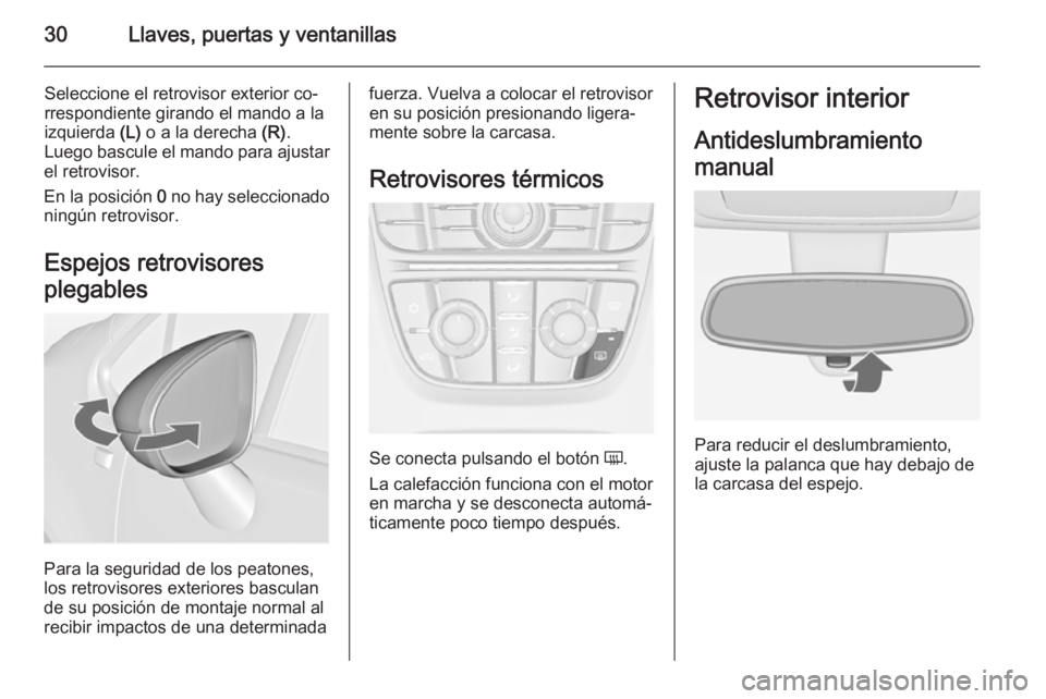 OPEL MERIVA 2014.5  Manual de Instrucciones (in Spanish) 30Llaves, puertas y ventanillas
Seleccione el retrovisor exterior co‐
rrespondiente girando el mando a la izquierda  (L) o a la derecha  (R).
Luego bascule el mando para ajustar
el retrovisor.
En la
