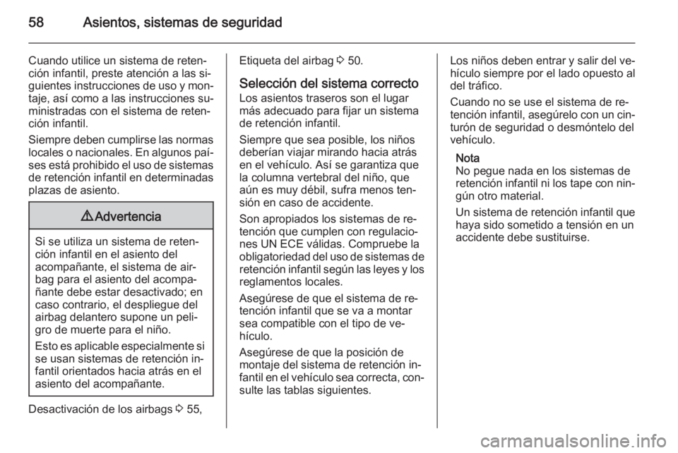 OPEL MERIVA 2014.5  Manual de Instrucciones (in Spanish) 58Asientos, sistemas de seguridad
Cuando utilice un sistema de reten‐
ción infantil, preste atención a las si‐
guientes instrucciones de uso y mon‐ taje, así como a las instrucciones su‐
mi