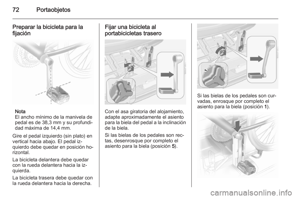 OPEL MERIVA 2014.5  Manual de Instrucciones (in Spanish) 72Portaobjetos
Preparar la bicicleta para la
fijación
Nota
El ancho mínimo de la manivela de
pedal es de 38,3 mm y su profundi‐
dad máxima de 14,4 mm.
Gire el pedal izquierdo (sin plato) en
verti