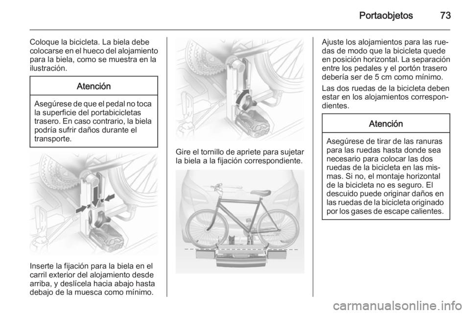 OPEL MERIVA 2014.5  Manual de Instrucciones (in Spanish) Portaobjetos73
Coloque la bicicleta. La biela debecolocarse en el hueco del alojamiento para la biela, como se muestra en la
ilustración.Atención
Asegúrese de que el pedal no toca
la superficie del