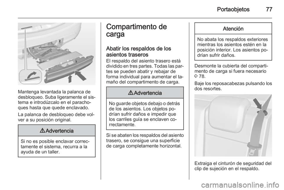 OPEL MERIVA 2014.5  Manual de Instrucciones (in Spanish) Portaobjetos77
Mantenga levantada la palanca de
desbloqueo. Suba ligeramente el sis‐ tema e introdúzcalo en el paracho‐
ques hasta que quede enclavado.
La palanca de desbloqueo debe vol‐
ver a 