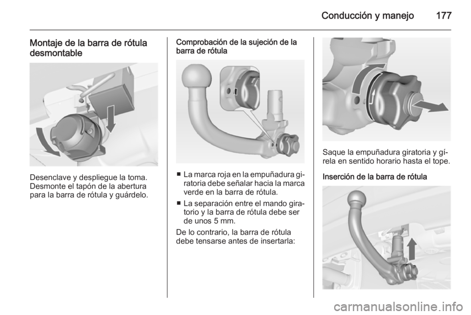 OPEL MERIVA 2015  Manual de Instrucciones (in Spanish) Conducción y manejo177
Montaje de la barra de rótula
desmontable
Desenclave y despliegue la toma.
Desmonte el tapón de la abertura
para la barra de rótula y guárdelo.
Comprobación de la sujeció