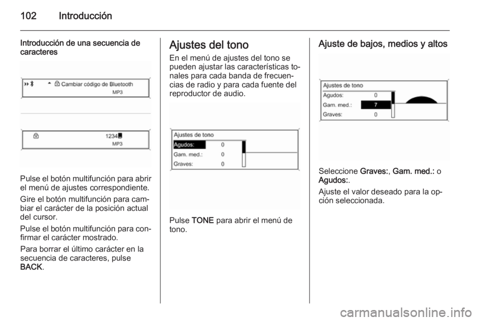 OPEL MERIVA 2015.5  Manual de infoentretenimiento (in Spanish) 102Introducción
Introducción de una secuencia de
caracteres
Pulse el botón multifunción para abrir
el menú de ajustes correspondiente.
Gire el botón multifunción para cam‐
biar el carácter d