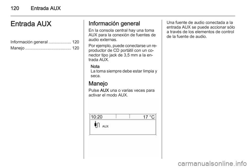 OPEL MERIVA 2015.5  Manual de infoentretenimiento (in Spanish) 120Entrada AUXEntrada AUXInformación general...................120
Manejo ....................................... 120Información general
En la consola central hay una toma
AUX para la conexión de f