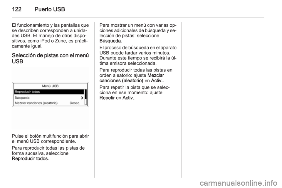 OPEL MERIVA 2015.5  Manual de infoentretenimiento (in Spanish) 122Puerto USB
El funcionamiento y las pantallas que
se describen corresponden a unida‐
des USB. El manejo de otros dispo‐
sitivos, como iPod o Zune, es prácti‐
camente igual.
Selección de pist