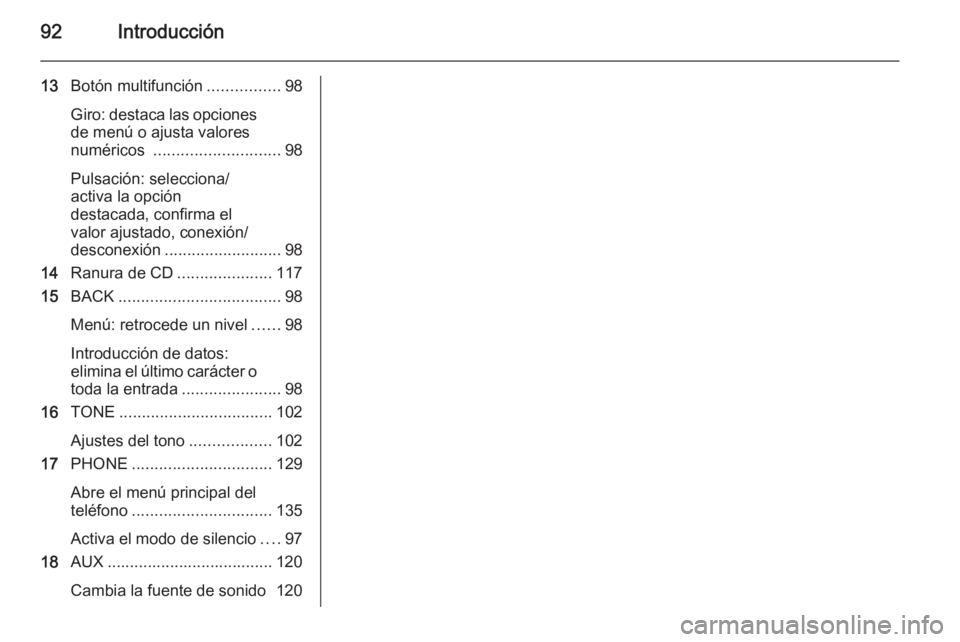 OPEL MERIVA 2015.5  Manual de infoentretenimiento (in Spanish) 92Introducción
13Botón multifunción ................98
Giro: destaca las opciones de menú o ajusta valores
numéricos  ............................ 98
Pulsación: selecciona/
activa la opción
des