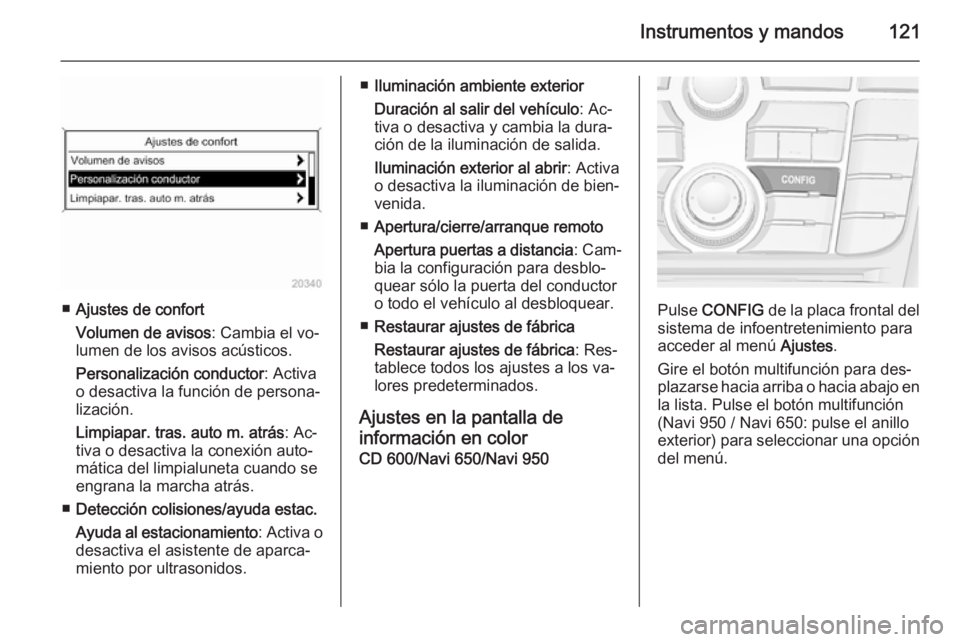 OPEL MERIVA 2015.5 Manual de Instrucciones (in Spanish) Instrumentos y mandos121
■Ajustes de confort
Volumen de avisos : Cambia el vo‐
lumen de los avisos acústicos.
Personalización conductor : Activa
o desactiva la función de persona‐ lización.
OPEL MERIVA 2015.5 Manual de Instrucciones (in Spanish) Instrumentos y mandos121
■Ajustes de confort
Volumen de avisos : Cambia el vo‐
lumen de los avisos acústicos.
Personalización conductor : Activa
o desactiva la función de persona‐ lización.