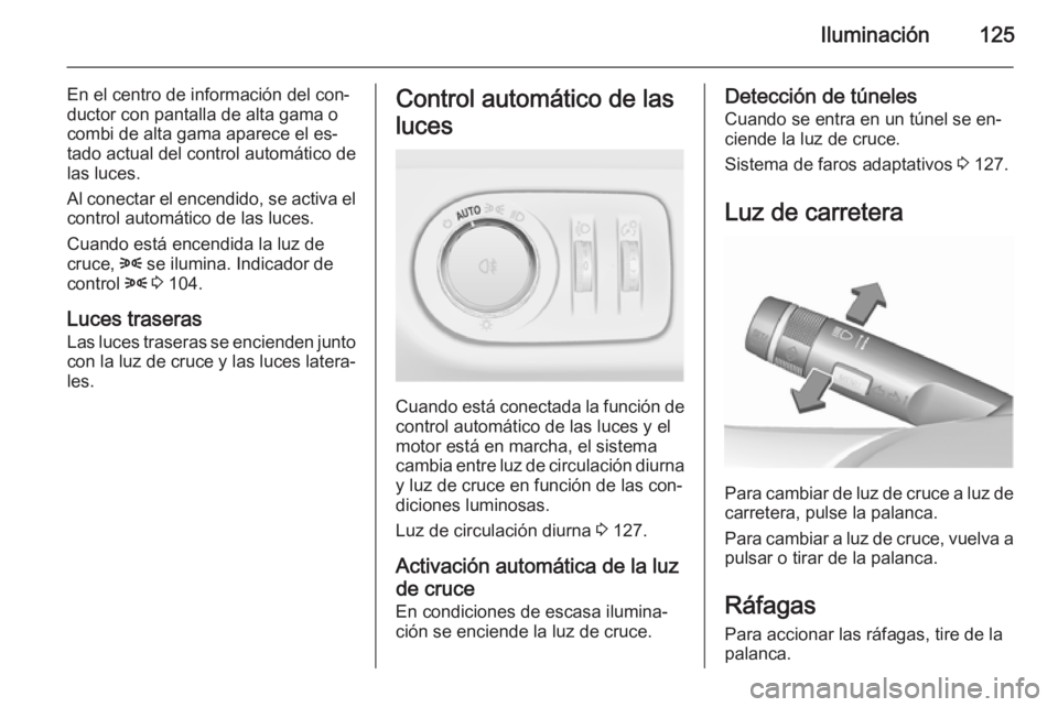 OPEL MERIVA 2015.5 Manual de Instrucciones (in Spanish) Iluminación125
En el centro de información del con‐
ductor con pantalla de alta gama o
combi de alta gama aparece el es‐
tado actual del control automático de
las luces.
Al conectar el encendid OPEL MERIVA 2015.5 Manual de Instrucciones (in Spanish) Iluminación125
En el centro de información del con‐
ductor con pantalla de alta gama o
combi de alta gama aparece el es‐
tado actual del control automático de
las luces.
Al conectar el encendid