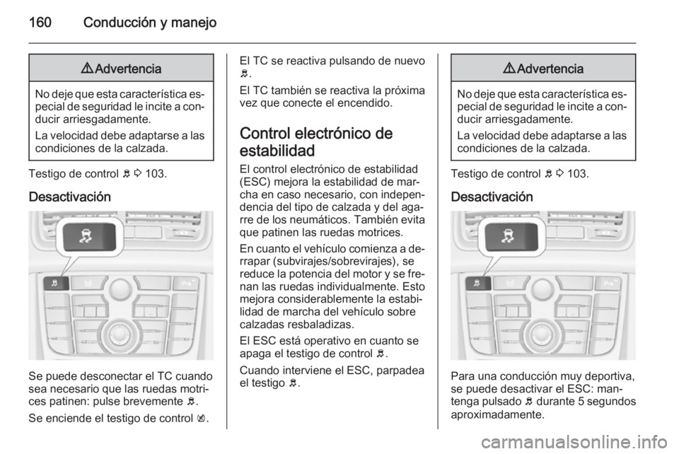 OPEL MERIVA 2015.5 Manual de Instrucciones (in Spanish) 160Conducción y manejo9Advertencia
No deje que esta característica es‐
pecial de seguridad le incite a con‐ ducir arriesgadamente.
La velocidad debe adaptarse a las
condiciones de la calzada.
Te OPEL MERIVA 2015.5 Manual de Instrucciones (in Spanish) 160Conducción y manejo9Advertencia
No deje que esta característica es‐
pecial de seguridad le incite a con‐ ducir arriesgadamente.
La velocidad debe adaptarse a las
condiciones de la calzada.
Te