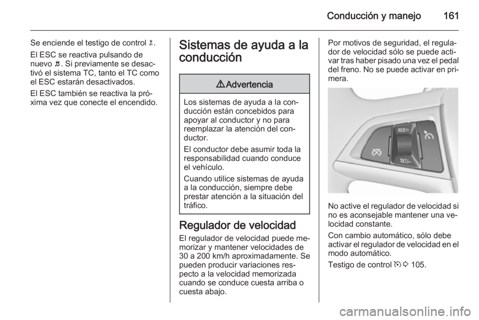 OPEL MERIVA 2015.5 Manual de Instrucciones (in Spanish) Conducción y manejo161
Se enciende el testigo de control n.
El ESC se reactiva pulsando de nuevo b. Si previamente se desac‐
tivó el sistema TC, tanto el TC como
el ESC estarán desactivados.
El OPEL MERIVA 2015.5 Manual de Instrucciones (in Spanish) Conducción y manejo161
Se enciende el testigo de control n.
El ESC se reactiva pulsando de nuevo b. Si previamente se desac‐
tivó el sistema TC, tanto el TC como
el ESC estarán desactivados.
El