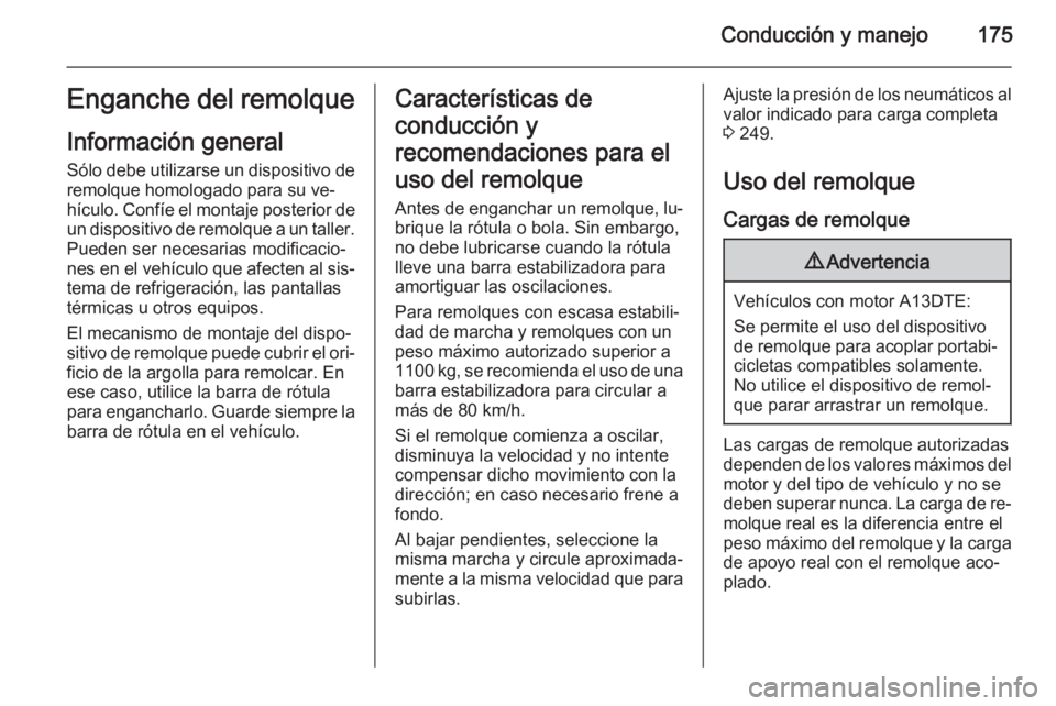 OPEL MERIVA 2015.5 Manual de Instrucciones (in Spanish) Conducción y manejo175Enganche del remolque
Información general Sólo debe utilizarse un dispositivo deremolque homologado para su ve‐
hículo. Confíe el montaje posterior de
un dispositivo de re OPEL MERIVA 2015.5 Manual de Instrucciones (in Spanish) Conducción y manejo175Enganche del remolque
Información general Sólo debe utilizarse un dispositivo deremolque homologado para su ve‐
hículo. Confíe el montaje posterior de
un dispositivo de re