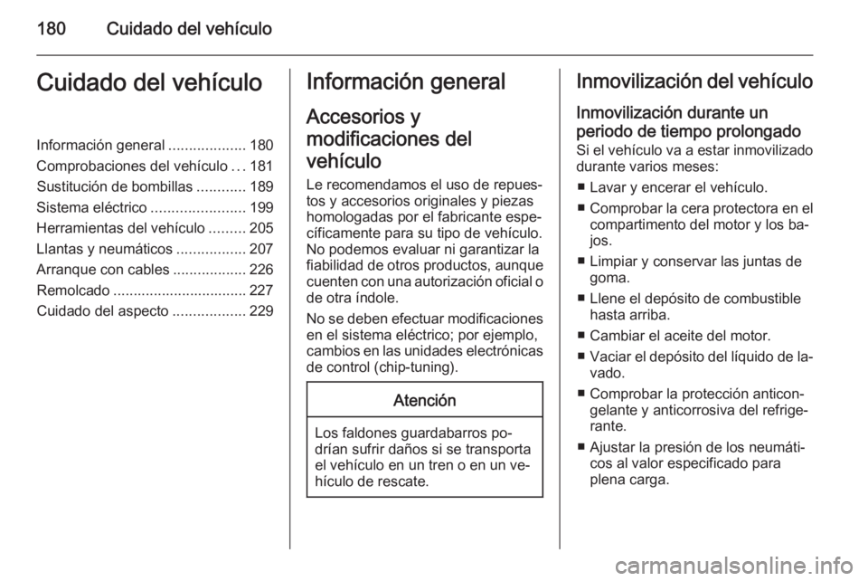 OPEL MERIVA 2015.5 Manual de Instrucciones (in Spanish) 180Cuidado del vehículoCuidado del vehículoInformación general...................180
Comprobaciones del vehículo ...181
Sustitución de bombillas ............189
Sistema eléctrico ............... OPEL MERIVA 2015.5 Manual de Instrucciones (in Spanish) 180Cuidado del vehículoCuidado del vehículoInformación general...................180
Comprobaciones del vehículo ...181
Sustitución de bombillas ............189
Sistema eléctrico ...............