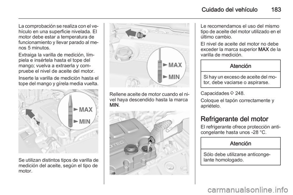OPEL MERIVA 2015.5 Manual de Instrucciones (in Spanish) Cuidado del vehículo183
La comprobación se realiza con el ve‐
hículo en una superficie nivelada. El
motor debe estar a temperatura de
funcionamiento y llevar parado al me‐ nos 5 minutos.
Extrai OPEL MERIVA 2015.5 Manual de Instrucciones (in Spanish) Cuidado del vehículo183
La comprobación se realiza con el ve‐
hículo en una superficie nivelada. El
motor debe estar a temperatura de
funcionamiento y llevar parado al me‐ nos 5 minutos.
Extrai