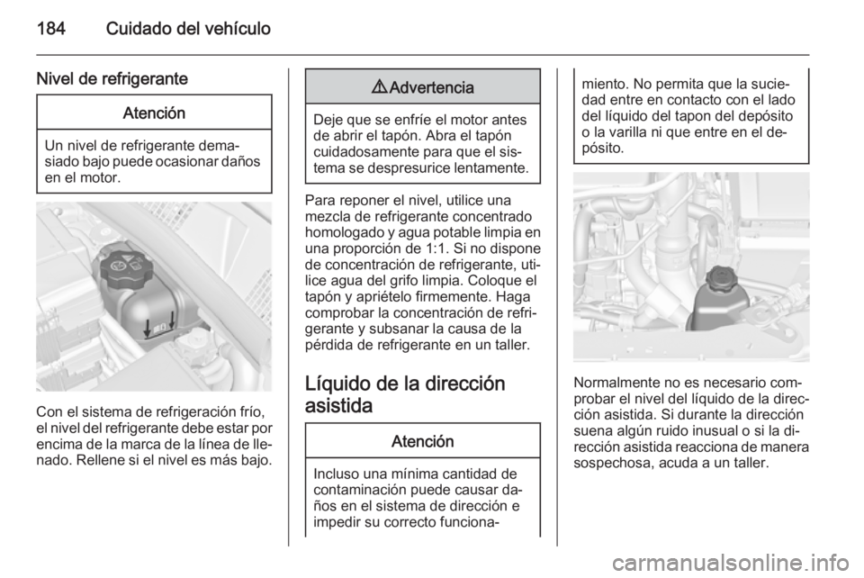 OPEL MERIVA 2015.5 Manual de Instrucciones (in Spanish) 184Cuidado del vehículo
Nivel de refrigeranteAtención
Un nivel de refrigerante dema‐
siado bajo puede ocasionar daños en el motor.
Con el sistema de refrigeración frío,
el nivel del refrigerant OPEL MERIVA 2015.5 Manual de Instrucciones (in Spanish) 184Cuidado del vehículo
Nivel de refrigeranteAtención
Un nivel de refrigerante dema‐
siado bajo puede ocasionar daños en el motor.
Con el sistema de refrigeración frío,
el nivel del refrigerant