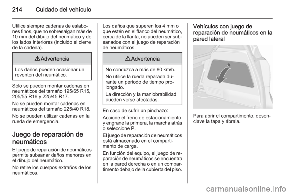 OPEL MERIVA 2015.5 Manual de Instrucciones (in Spanish) 214Cuidado del vehículo
Utilice siempre cadenas de eslabo‐
nes finos, que no sobresalgan más de 10 mm del dibujo del neumático y de
los lados interiores (incluido el cierre
de la cadena).9 Advert OPEL MERIVA 2015.5 Manual de Instrucciones (in Spanish) 214Cuidado del vehículo
Utilice siempre cadenas de eslabo‐
nes finos, que no sobresalgan más de 10 mm del dibujo del neumático y de
los lados interiores (incluido el cierre
de la cadena).9 Advert