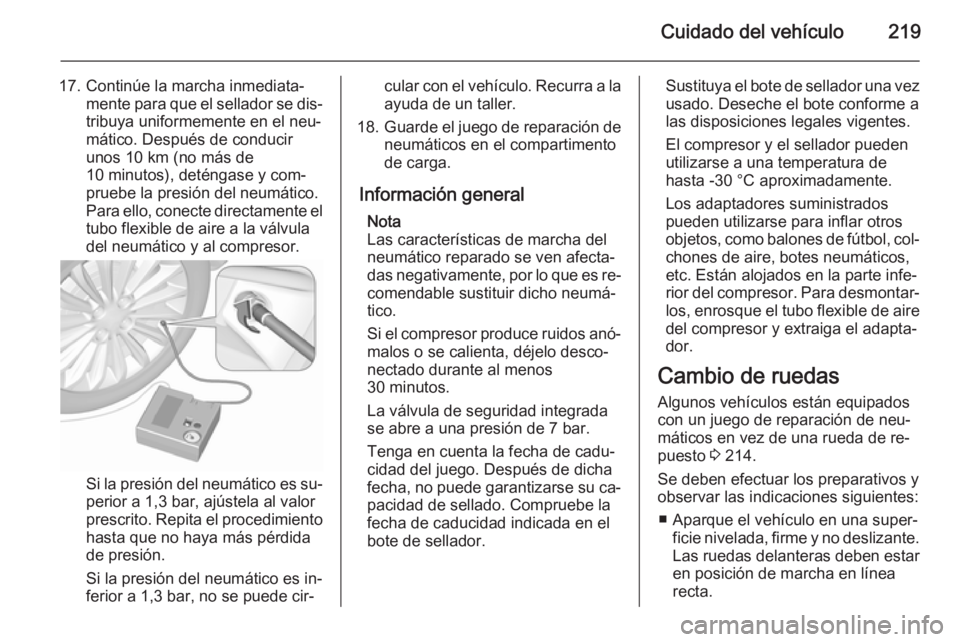 OPEL MERIVA 2015.5 Manual de Instrucciones (in Spanish) Cuidado del vehículo219
17. Continúe la marcha inmediata‐mente para que el sellador se dis‐tribuya uniformemente en el neu‐
mático. Después de conducir
unos 10 km (no más de
10 minutos), de OPEL MERIVA 2015.5 Manual de Instrucciones (in Spanish) Cuidado del vehículo219
17. Continúe la marcha inmediata‐mente para que el sellador se dis‐tribuya uniformemente en el neu‐
mático. Después de conducir
unos 10 km (no más de
10 minutos), de