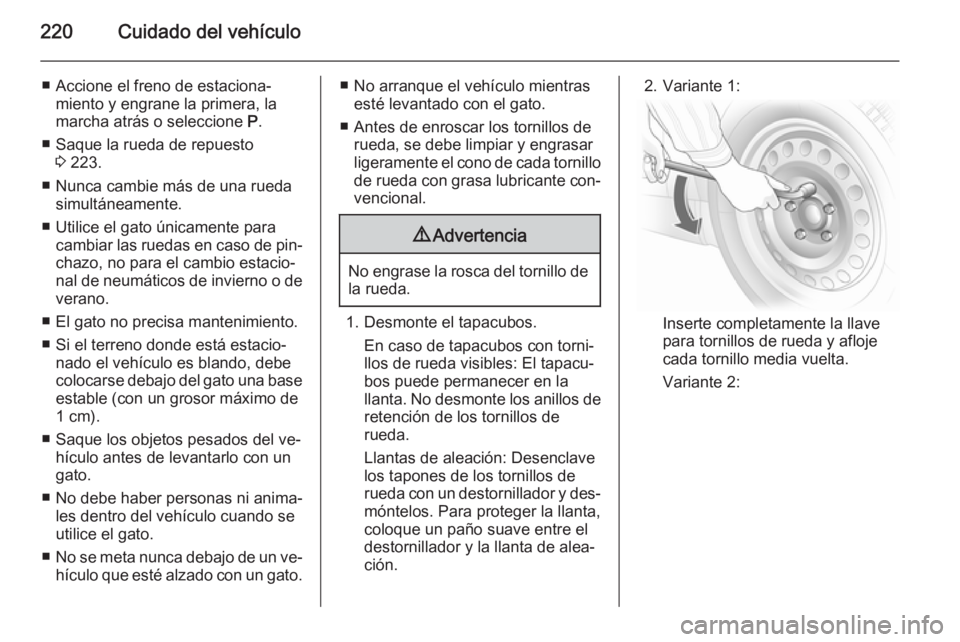 OPEL MERIVA 2015.5 Manual de Instrucciones (in Spanish) 220Cuidado del vehículo
■ Accione el freno de estaciona‐miento y engrane la primera, la
marcha atrás o seleccione P.
■ Saque la rueda de repuesto 3 223.
■ Nunca cambie más de una rueda sim OPEL MERIVA 2015.5 Manual de Instrucciones (in Spanish) 220Cuidado del vehículo
■ Accione el freno de estaciona‐miento y engrane la primera, la
marcha atrás o seleccione P.
■ Saque la rueda de repuesto 3 223.
■ Nunca cambie más de una rueda sim