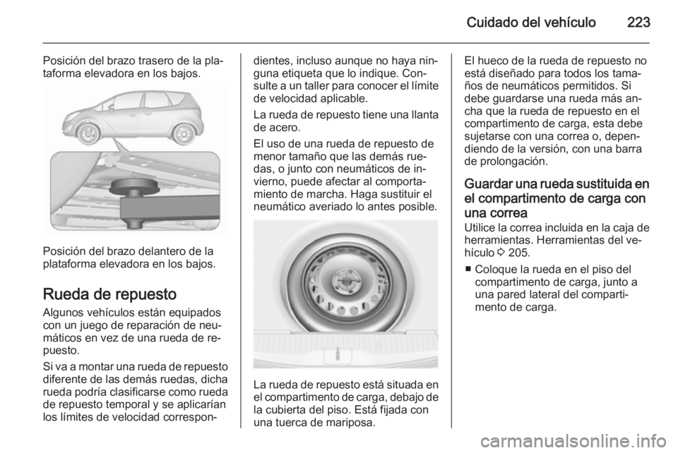 OPEL MERIVA 2015.5 Manual de Instrucciones (in Spanish) Cuidado del vehículo223
Posición del brazo trasero de la pla‐
taforma elevadora en los bajos.
Posición del brazo delantero de la
plataforma elevadora en los bajos.
Rueda de repuesto
Algunos vehí OPEL MERIVA 2015.5 Manual de Instrucciones (in Spanish) Cuidado del vehículo223
Posición del brazo trasero de la pla‐
taforma elevadora en los bajos.
Posición del brazo delantero de la
plataforma elevadora en los bajos.
Rueda de repuesto
Algunos vehí