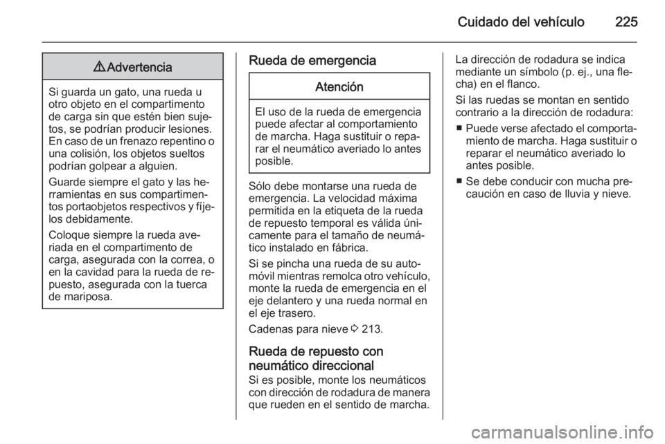 OPEL MERIVA 2015.5 Manual de Instrucciones (in Spanish) Cuidado del vehículo2259Advertencia
Si guarda un gato, una rueda u
otro objeto en el compartimento
de carga sin que estén bien suje‐
tos, se podrían producir lesiones.
En caso de un frenazo repen OPEL MERIVA 2015.5 Manual de Instrucciones (in Spanish) Cuidado del vehículo2259Advertencia
Si guarda un gato, una rueda u
otro objeto en el compartimento
de carga sin que estén bien suje‐
tos, se podrían producir lesiones.
En caso de un frenazo repen