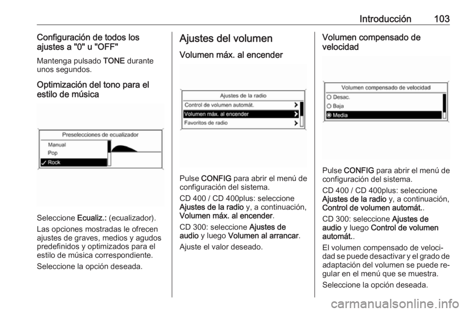 OPEL MERIVA 2016  Manual de infoentretenimiento (in Spanish) Introducción103Configuración de todos los
ajustes a "0" u "OFF"
Mantenga pulsado  TONE durante
unos segundos.
Optimización del tono para el
estilo de música
Seleccione  Ecualiz.: (