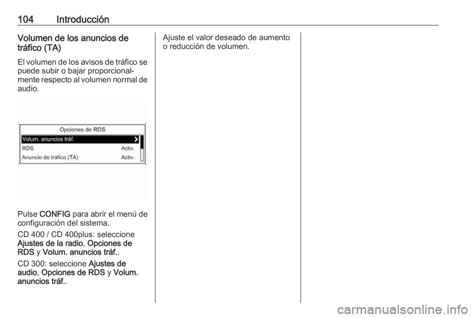OPEL MERIVA 2016  Manual de infoentretenimiento (in Spanish) 104IntroducciónVolumen de los anuncios de
tráfico (TA)
El volumen de los avisos de tráfico se
puede subir o bajar proporcional‐
mente respecto al volumen normal de
audio.
Pulse  CONFIG  para abri