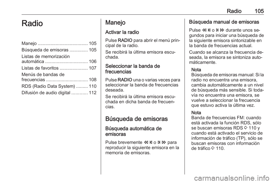 OPEL MERIVA 2016  Manual de infoentretenimiento (in Spanish) Radio105RadioManejo....................................... 105
Búsqueda de emisoras ..............105
Listas de memorización
automática ................................. 106
Listas de favoritos ...