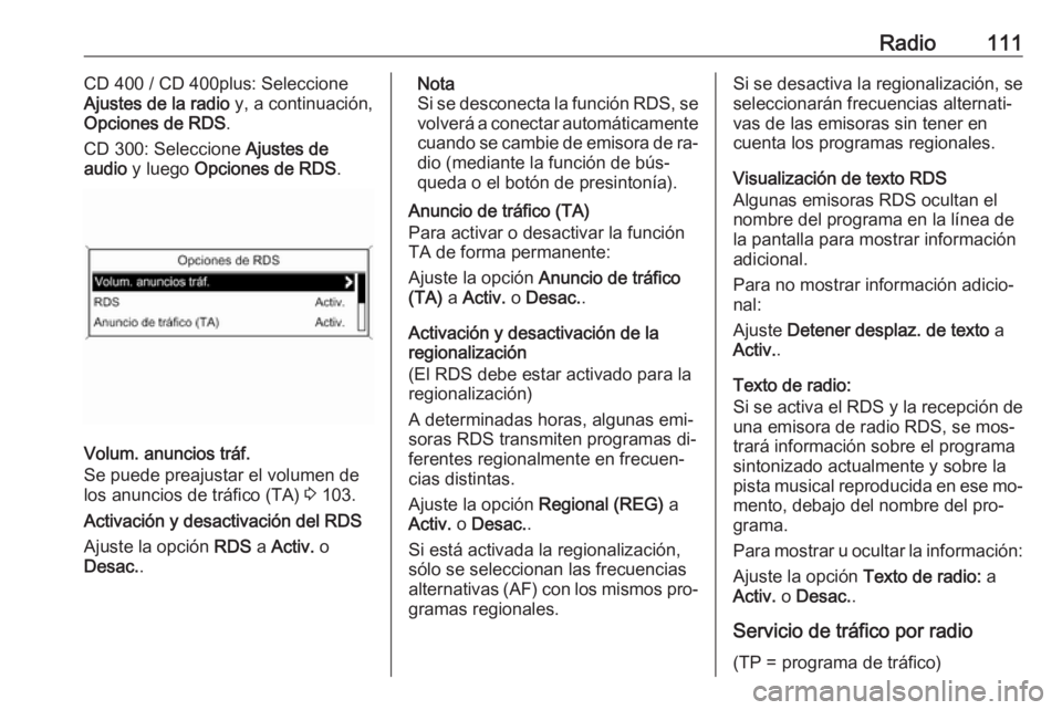 OPEL MERIVA 2016  Manual de infoentretenimiento (in Spanish) Radio111CD 400 / CD 400plus: Seleccione
Ajustes de la radio  y, a continuación,
Opciones de RDS .
CD 300: Seleccione  Ajustes de
audio  y luego  Opciones de RDS .
Volum. anuncios tráf.
Se puede prea