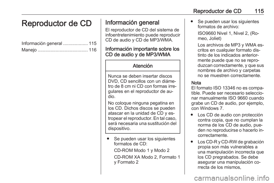 OPEL MERIVA 2016  Manual de infoentretenimiento (in Spanish) Reproductor de CD115Reproductor de CDInformación general...................115
Manejo ....................................... 116Información general
El reproductor de CD del sistema de
infoentreteni