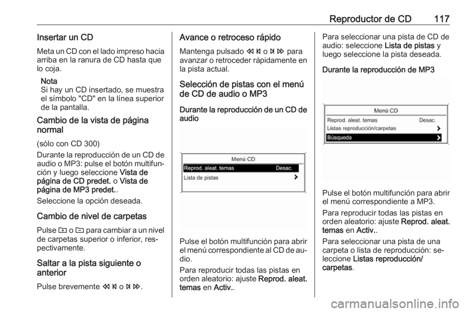 OPEL MERIVA 2016  Manual de infoentretenimiento (in Spanish) Reproductor de CD117Insertar un CDMeta un CD con el lado impreso hacia
arriba en la ranura de CD hasta que
lo coja.
Nota
Si hay un CD insertado, se muestra
el símbolo "CD" en la línea superi