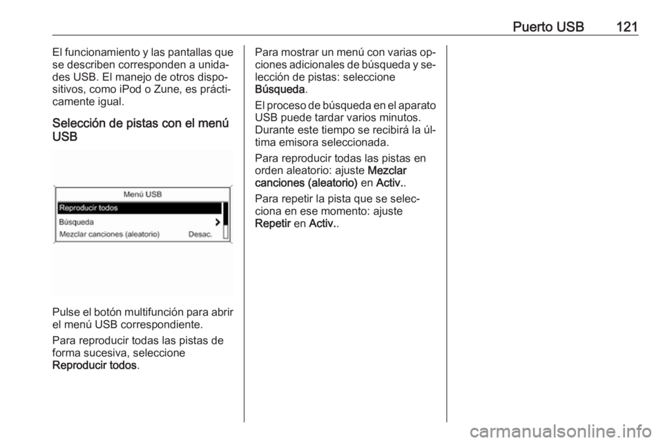 OPEL MERIVA 2016  Manual de infoentretenimiento (in Spanish) Puerto USB121El funcionamiento y las pantallas que
se describen corresponden a unida‐
des USB. El manejo de otros dispo‐
sitivos, como iPod o Zune, es prácti‐
camente igual.
Selección de pista