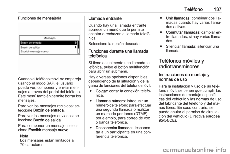 OPEL MERIVA 2016  Manual de infoentretenimiento (in Spanish) Teléfono137Funciones de mensajería
Cuando el teléfono móvil se emparejausando el modo SAP, el usuario
puede ver, componer y enviar men‐
sajes a través del portal del teléfono.
Este menú tambi