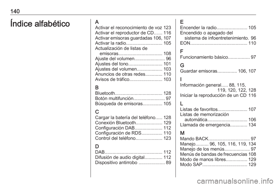 OPEL MERIVA 2016  Manual de infoentretenimiento (in Spanish) 140Índice alfabéticoAActivar el reconocimiento de voz 123Activar el reproductor de CD ......116
Activar emisoras guardadas 106, 107
Activar la radio ............................ 105
Actualización d