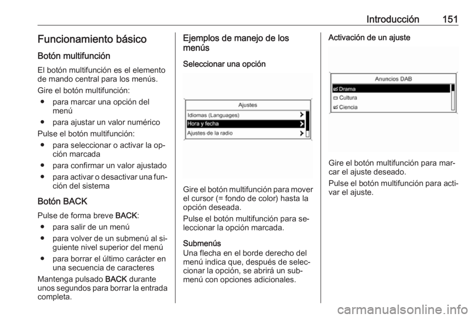 OPEL MERIVA 2016  Manual de infoentretenimiento (in Spanish) Introducción151Funcionamiento básicoBotón multifunción
El botón multifunción es el elemento
de mando central para los menús.
Gire el botón multifunción: ● para marcar una opción del menú
