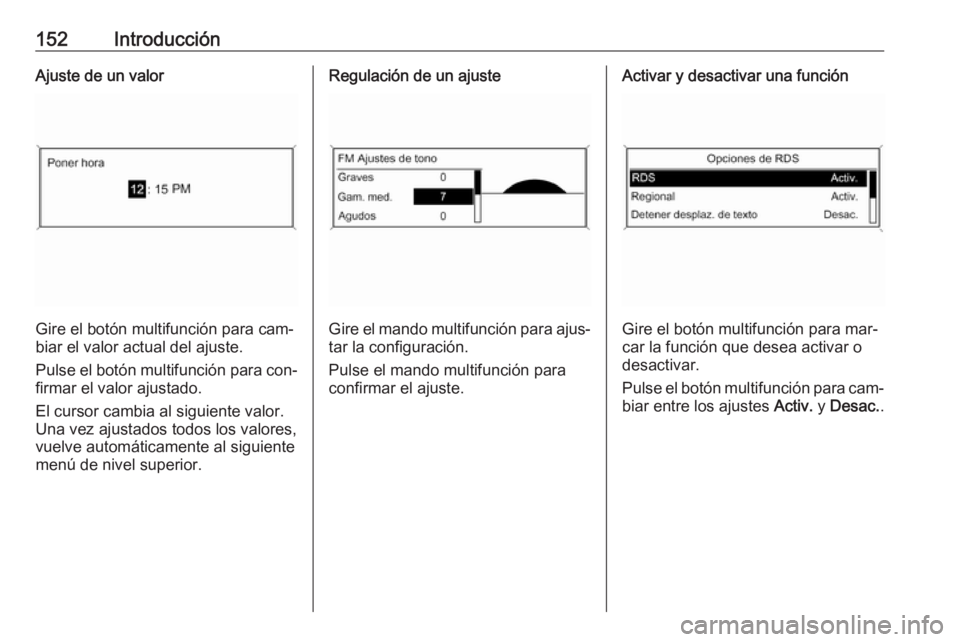 OPEL MERIVA 2016  Manual de infoentretenimiento (in Spanish) 152IntroducciónAjuste de un valor
Gire el botón multifunción para cam‐
biar el valor actual del ajuste.
Pulse el botón multifunción para con‐
firmar el valor ajustado.
El cursor cambia al sig