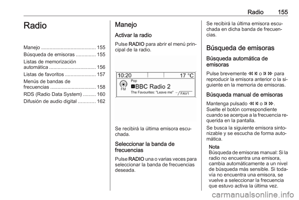 OPEL MERIVA 2016  Manual de infoentretenimiento (in Spanish) Radio155RadioManejo....................................... 155
Búsqueda de emisoras ..............155
Listas de memorización
automática ................................. 156
Listas de favoritos ...