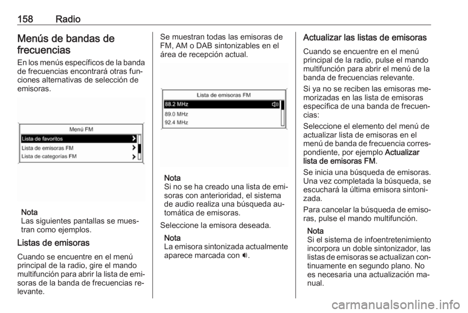 OPEL MERIVA 2016  Manual de infoentretenimiento (in Spanish) 158RadioMenús de bandas defrecuencias
En los menús específicos de la banda de frecuencias encontrará otras fun‐
ciones alternativas de selección de
emisoras.
Nota
Las siguientes pantallas se mu