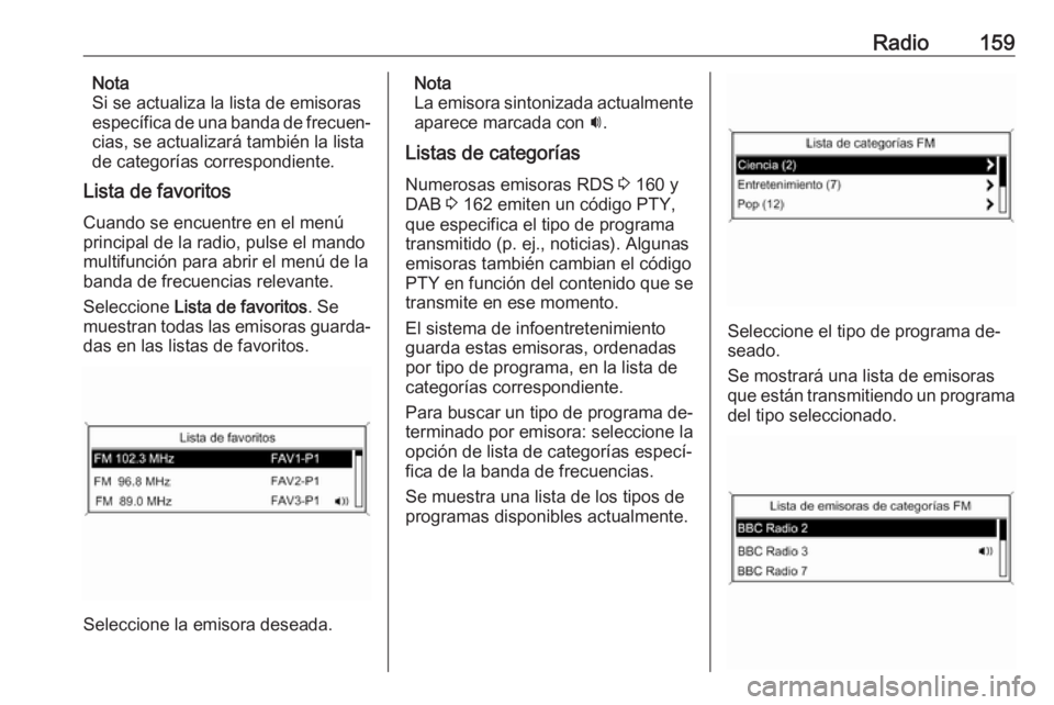 OPEL MERIVA 2016  Manual de infoentretenimiento (in Spanish) Radio159Nota
Si se actualiza la lista de emisoras
específica de una banda de frecuen‐ cias, se actualizará también la lista
de categorías correspondiente.
Lista de favoritos
Cuando se encuentre 